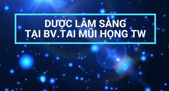CÔNG TÁC DƯỢC LÂM SÀNG - BỆNH VIỆN TAI MŨI HỌNG TRUNG ƯƠNG: 10 NĂM - MỘT CHẶNG ĐƯỜNG